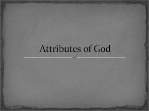 Attributes of God SO WHO IS GOD WHAT