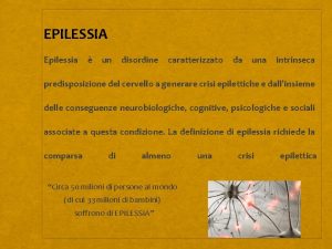 EPILESSIA Epilessia un disordine caratterizzato da una intrinseca