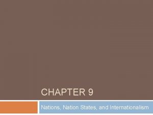 CHAPTER 9 Nations Nation States and Internationalism What