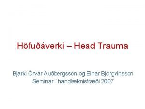 Hfuverki Head Trauma Bjarki rvar Aubergsson og Einar