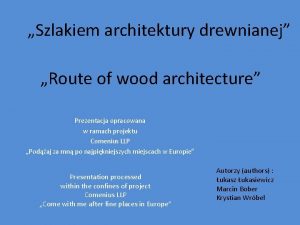 Szlakiem architektury drewnianej Route of wood architecture Prezentacja