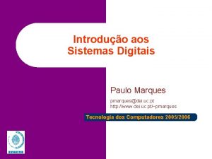Introduo aos Sistemas Digitais Paulo Marques pmarquesdei uc