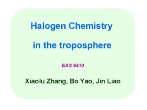 Halogen Chemistry in the troposphere EAS 6410 Xiaolu