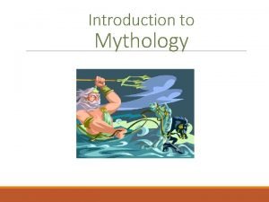 Introduction to Mythology Mythology The study of Mythsand