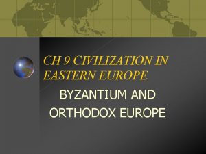 CH 9 CIVILIZATION IN EASTERN EUROPE BYZANTIUM AND
