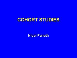COHORT STUDIES Nigel Paneth TYPES OF COHORT STUDIES