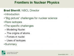 Frontiers in Nuclear Physics Brad Sherrill NSCL Director