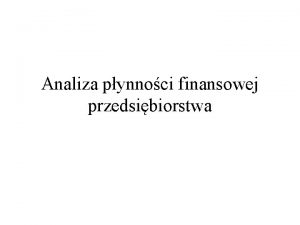 Analiza pynnoci finansowej przedsibiorstwa Pynno a wypacalno Pynno