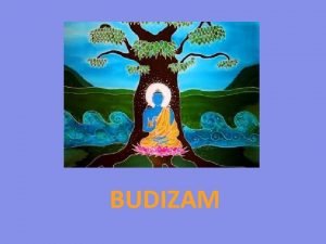 BUDIZAM UTEMELJENJE Budizam je utemeljio Siddhartha Gautama u