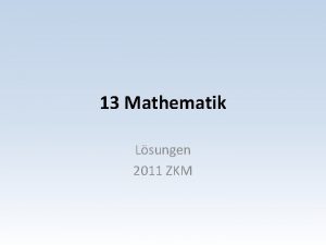 13 Mathematik Lsungen 2011 ZKM Mathematik Aufgaben Serie