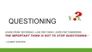 QUESTIONING LEARN F ROM YESTERDAY LIVE FOR TODAY