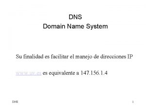DNS Domain Name System Su finalidad es facilitar