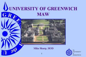 UNIVERSITY OF GREENWICH MAW Mike Sharp HOD 1