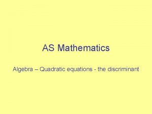 AS Mathematics Algebra Quadratic equations the discriminant Objectives