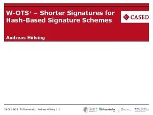 WOTS Shorter Signatures for HashBased Signature Schemes Andreas