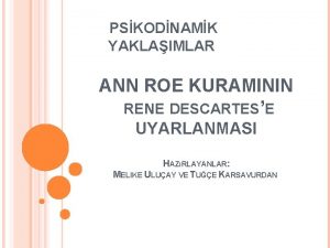 PSKODNAMK YAKLAIMLAR ANN ROE KURAMININ RENE DESCARTESE UYARLANMASI