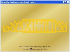 Selection factors proportional valves Steve Skinner Eaton Hydraulics