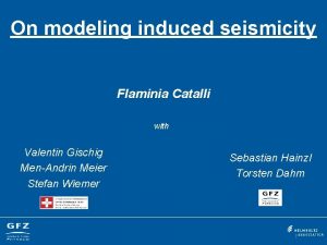 On modeling induced seismicity Flaminia Catalli with Valentin