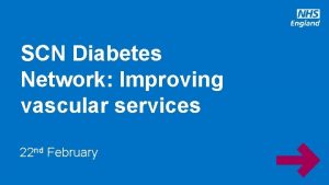 SCN Diabetes Network Improving vascular services 22 nd