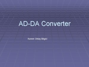 ADDA Converter Kerem Oktay Bilgici ADDA AnalogDijital converter