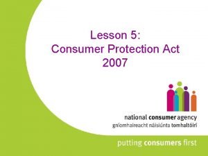 Lesson 5 Consumer Protection Act 2007 NOTE The