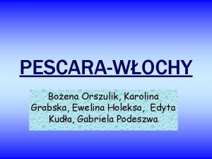 PESCARAWOCHY Boena Orszulik Karolina Grabska Ewelina Holeksa Edyta