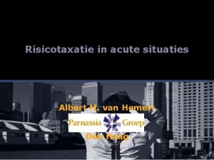 Risicotaxatie in acute situaties Albert M van Hemert