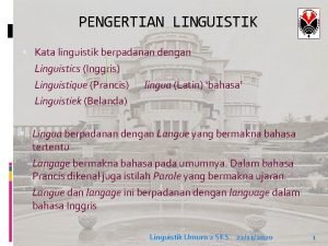 PENGERTIAN LINGUISTIK Kata linguistik berpadanan dengan Linguistics Inggris