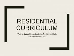 RESIDENTIAL CURRICULUM Taking Student Learning in the Residence