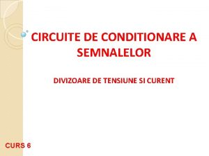 CIRCUITE DE CONDITIONARE A SEMNALELOR DIVIZOARE DE TENSIUNE