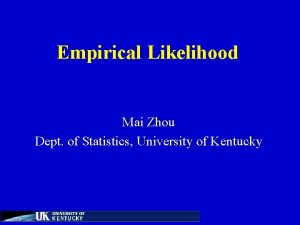 Empirical Likelihood Mai Zhou Dept of Statistics University