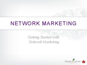 NETWORK MARKETING Getting Started with Network Marketing WHAT