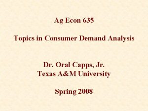 Ag Econ 635 Topics in Consumer Demand Analysis