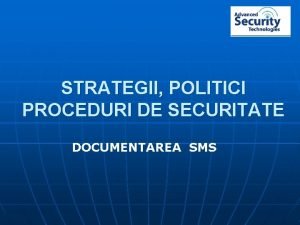 STRATEGII POLITICI PROCEDURI DE SECURITATE DOCUMENTAREA SMS Strategii