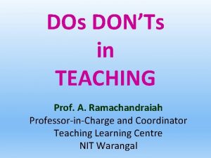 DOs DONTs in TEACHING Prof A Ramachandraiah ProfessorinCharge