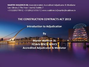 MARTIN WALDRON BL FCIArb MSCSI MRICS Accredited Adjudicator