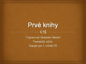 Prv knihy Vypracoval Branislav Beni Tematick celok Dejepis