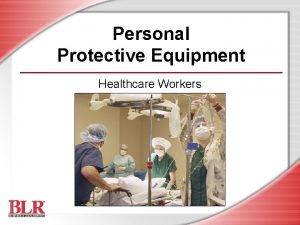 Personal Protective Equipment Healthcare Workers Session Objectives You
