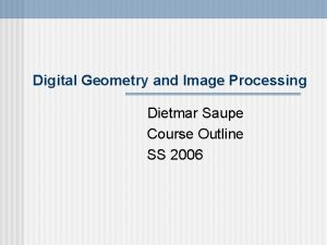 Digital Geometry and Image Processing Dietmar Saupe Course