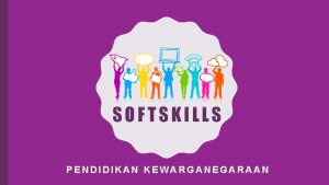 SOFTSKILLS PENDIDIKAN KEWARGANEGARAAN SOFTSKILL Setiap mahasiswa UG WAJIB