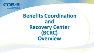 Benefits coordination and recovery center