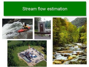 Stream flow estimation Why try to estimate it