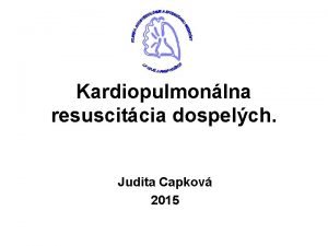 Kardiopulmonlna resuscitcia dospelch Judita Capkov 2015 Eurpska rada