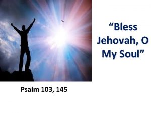 Bless Jehovah O My Soul Psalm 103 145
