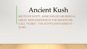 Ancient Kush SOUTH OF EGYPT AFRICANS ESTABLISHED A