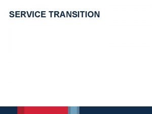 SERVICE TRANSITION AgendaLearning Objectives Primary goals objectives and