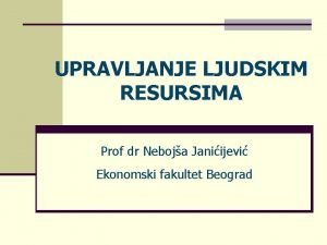 UPRAVLJANJE LJUDSKIM RESURSIMA Prof dr Neboja Janiijevi Ekonomski