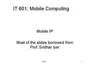 IT 601 Mobile Computing Mobile IP Most of