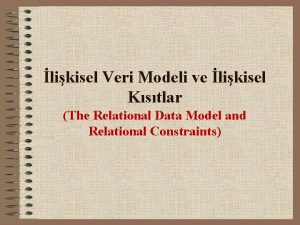 likisel Veri Modeli ve likisel Kstlar The Relational