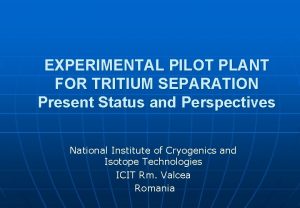 EXPERIMENTAL PILOT PLANT FOR TRITIUM SEPARATION Present Status